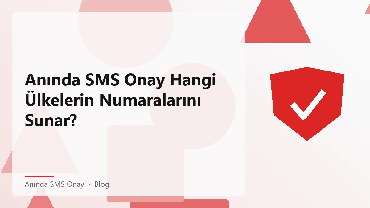 Anında SMS onay hizmetinin sunduğu ülkelerin numara havuzu
