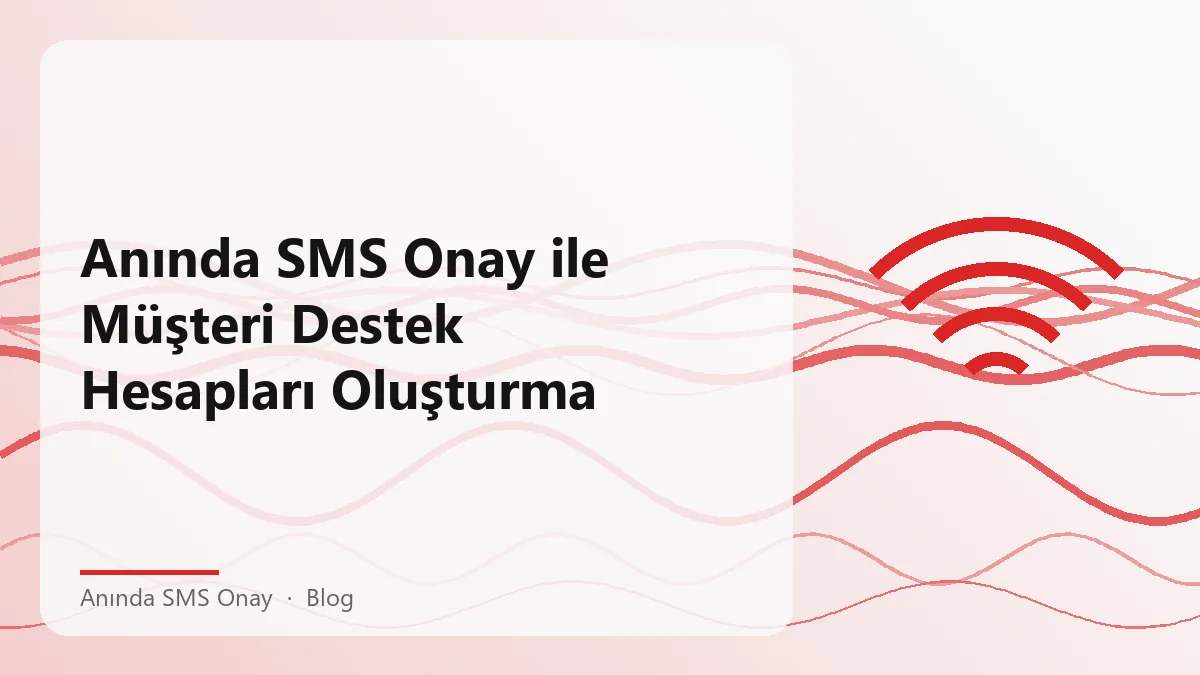 Anında SMS onay ile müşteri destek hesapları oluşturulması