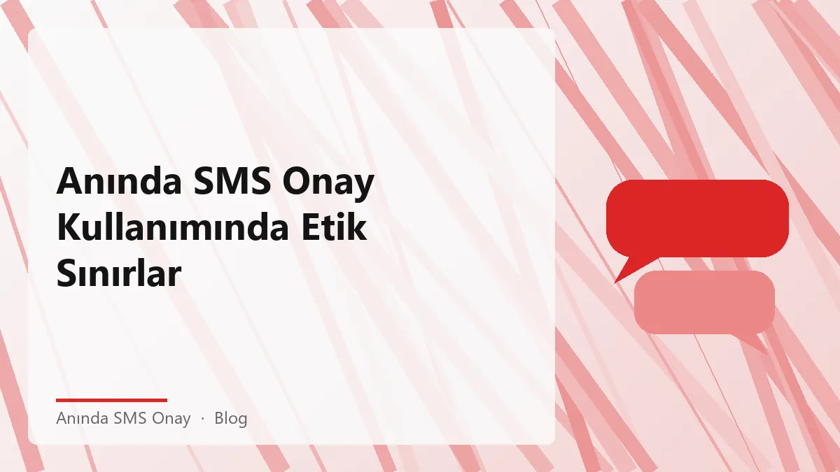 Anında SMS onay kullanımında etik sorumluluk ve dikkate alınması gereken noktalar.