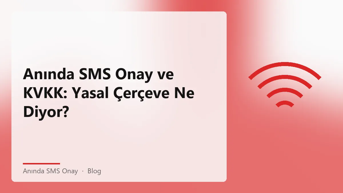 Anında SMS Onay hizmetinin KVKK ile yasal çerçevesi hakkında bilgi.
