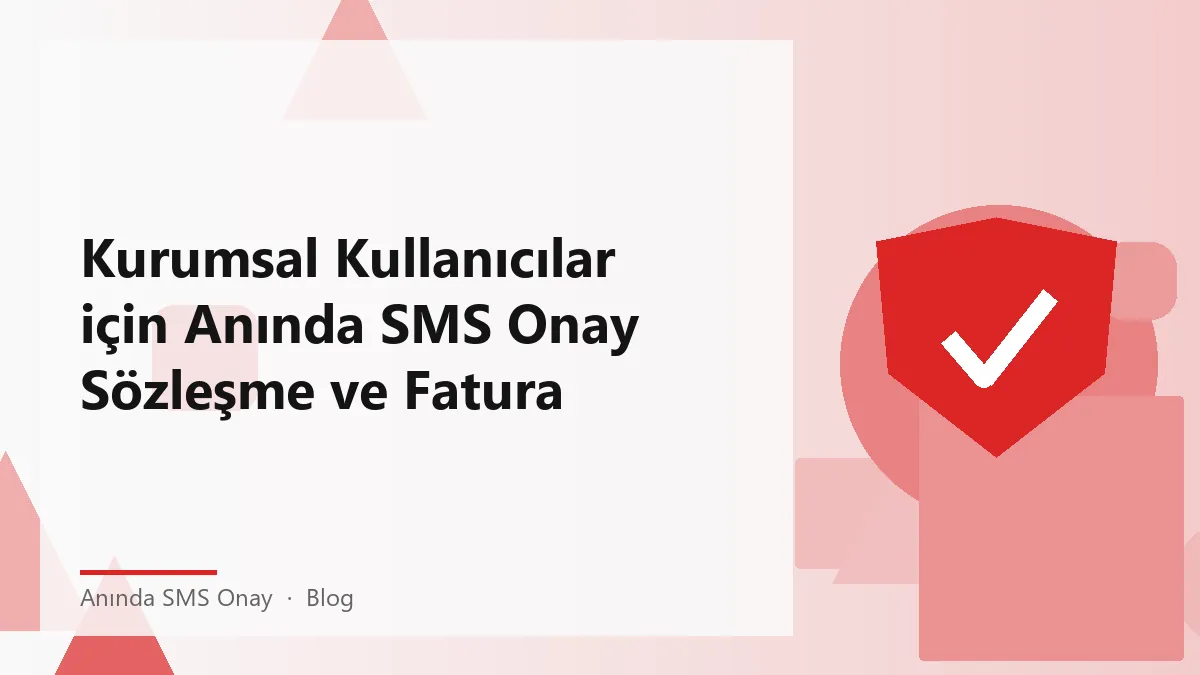 Kurumsal SMS onay süreçleri ve fatura yönetimi